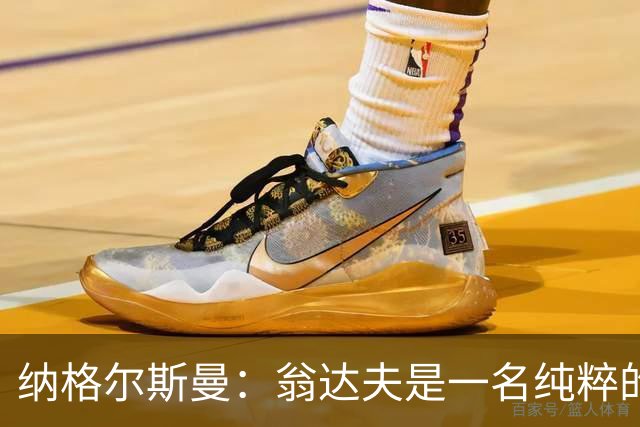纳格尔斯曼：翁达夫是一名纯粹的前锋，萨内在防守端起到积极作用